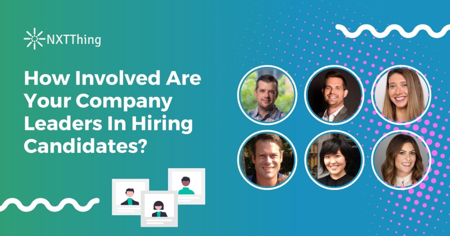 How Involved Are Your Company Leaders In Hiring Candidates? » NXTThing